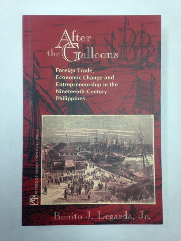 After the Galleons. Foreign Trade, Economic Change & Entrepreneurship in the Nineteenth-Century Philippines