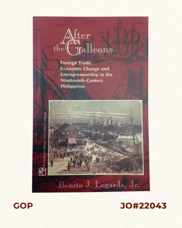 After the Galleons. Foreign Trade, Economic Change & Entrepreneurship in the Nineteenth-Century Philippines