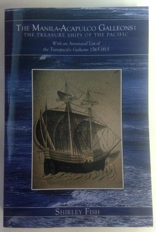 The Manila-Acapulco Galleons: The Treasure Ships of the Pacific With An Annotated List of the Transpacific Galleons 1565 - 1815