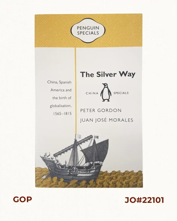 The Silver Way China, Spanish America and the Birth of Globalisation, 1565 - 1815