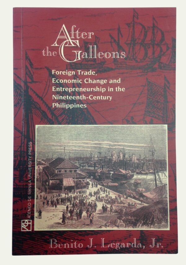 After the Galleons. Foreign Trade, Economic Change & Entrepreneurship in the Nineteenth-Century Philippines
