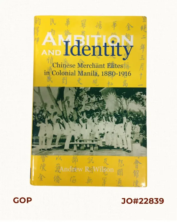 Ambition & Identity: Chinese Merchant Elites in Colonial Manila, 1880-1916