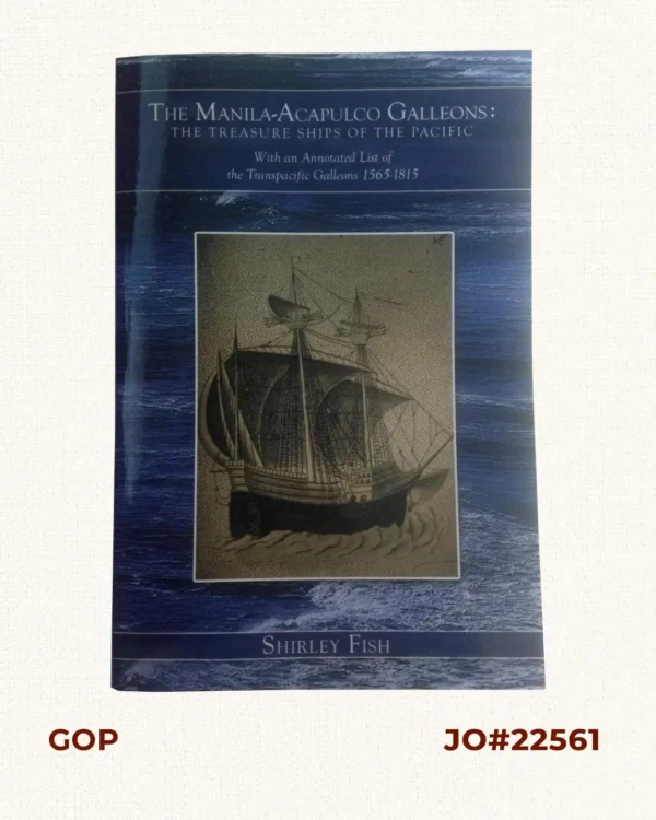 The Manila-Acapulco Galleons: The Treasure Ships of the Pacific With An Annotated List of the Transpacific Galleons 1565 - 1815