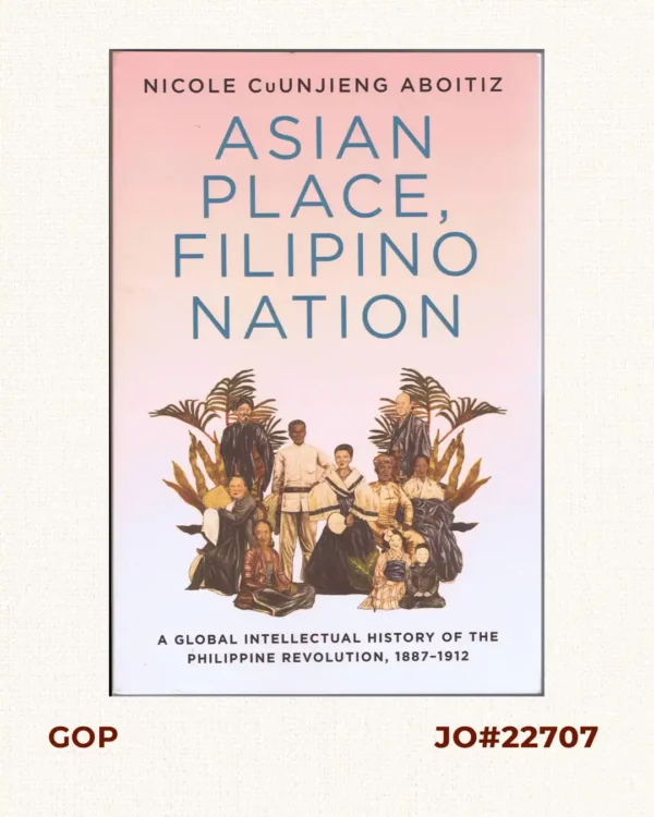 Asian Place, Filipino Nation.  A Global Intellectual History of the Philippine Revolution, 1887-1912