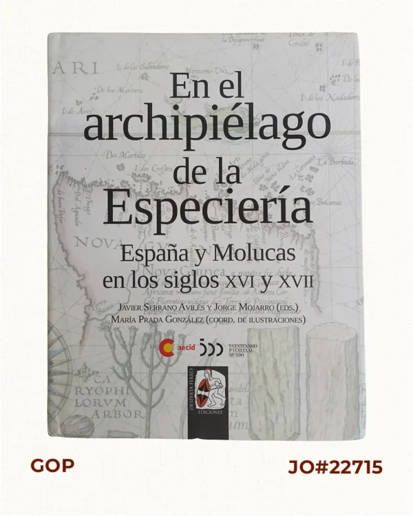 En el archipiélago de la Especiería España y Molucas en los siglos XVI y XVII  [In the Spanish Spice Archipelago and Moluccas in the 16th and 17th Centuries]