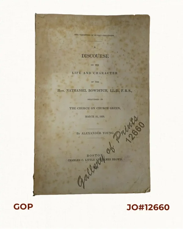 The Varieties of Human Greatness. A Discourse on the Life and Character of the Hon. Nathaniel Bowditch LL.D. F.R.S. delivered in the Church on Church Green, March 25, 1838