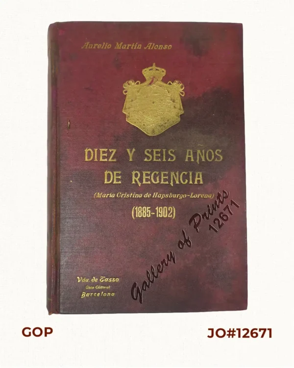 Diez y Seis Años de Regencia  (Maria Cristina de Hapsburgo-Lorena) [sic]  (1885-1902)  [Sixteen Years of Regency of Maria …]