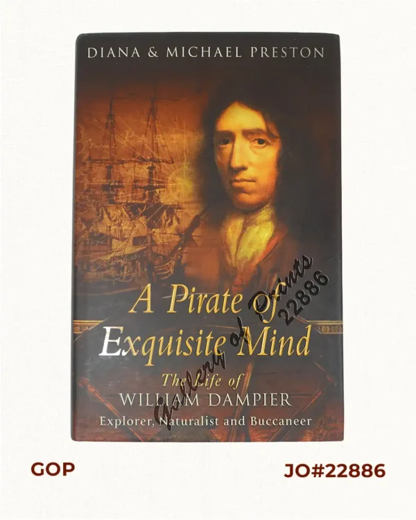 A Pirate of Exquisite Mind. The Life of William Dampier: Explorer, Naturalist and Buccaneer
