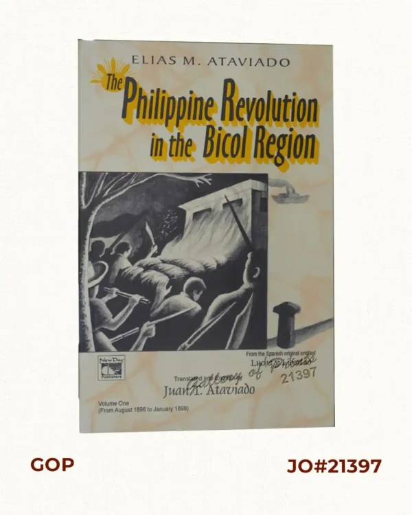 The Philippine Revolution in the Bicol Region Volume One (from August 1896 to January 1899)